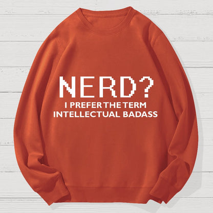 Nerd I Prefer the Term Intellectual Badass Geek Cotton Sweatshirt