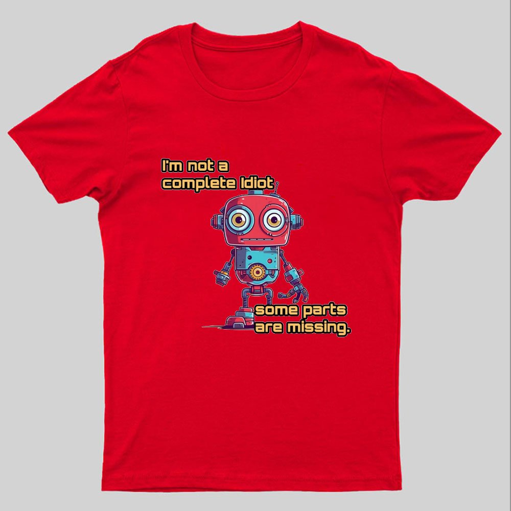 I'm Not A Complete Idiot, Some Parts Are Missing Nerdy T-Shirt