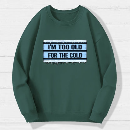 Too Old For The Cold Geek Cotton Sweatshirt