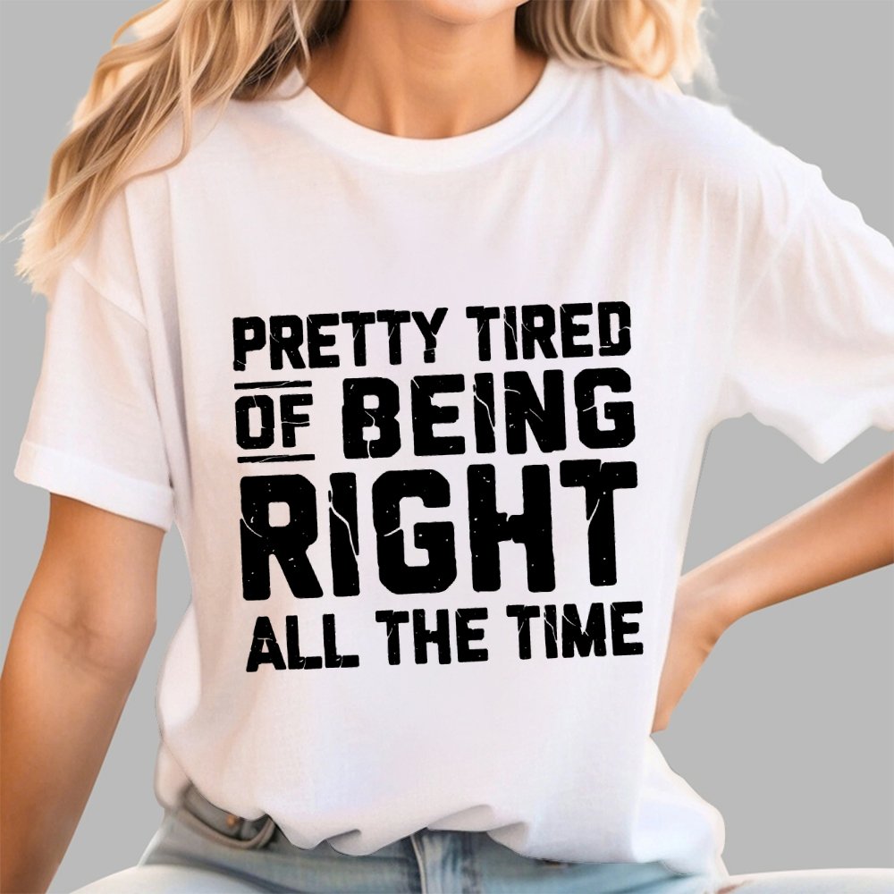 Tired Of Being Right Humorous Gift Sarcastic Geek T-Shirt