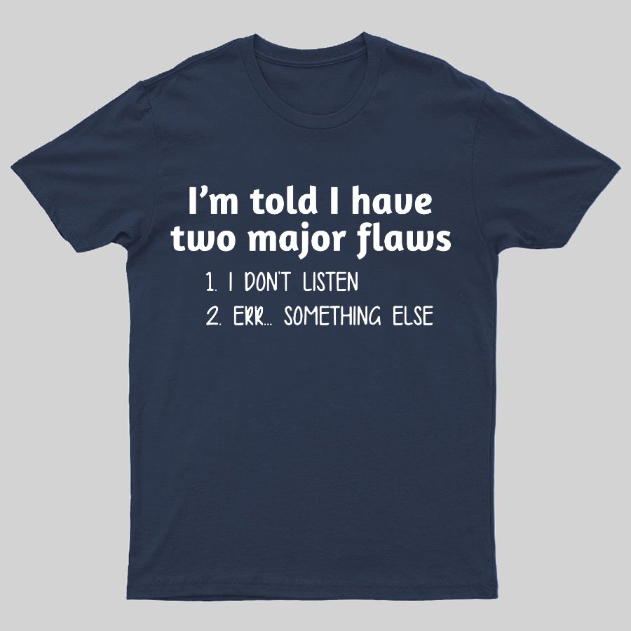 I'm Told I Have Two Major Flaws Geeky T-Shirt