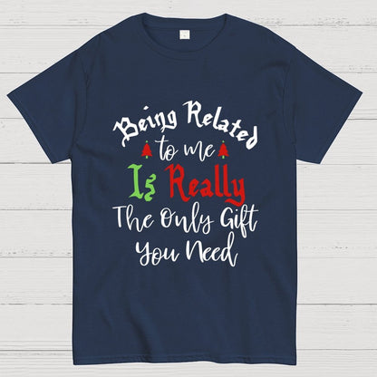 Being Related Το Με Is Really The Only Gift You Need Geek T-Shirt