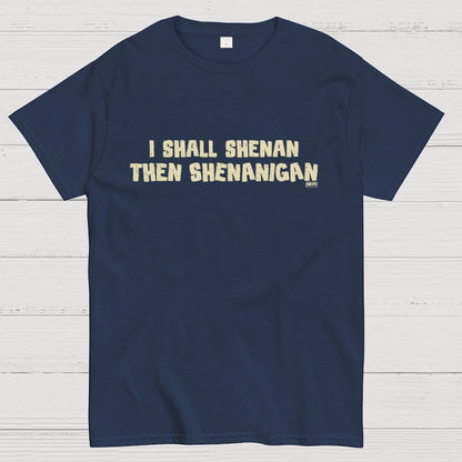 I Shall Shenan Then Shenanigan Geek T-Shirt