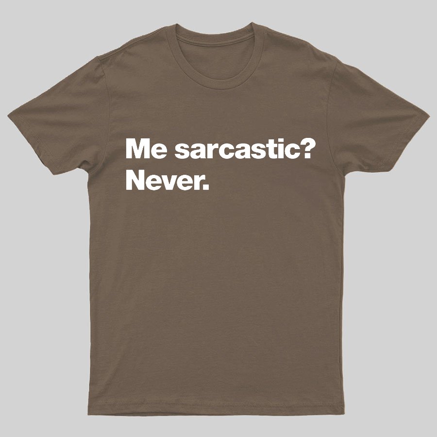 Me Sarcastic？Never. Geeky T-Shirt