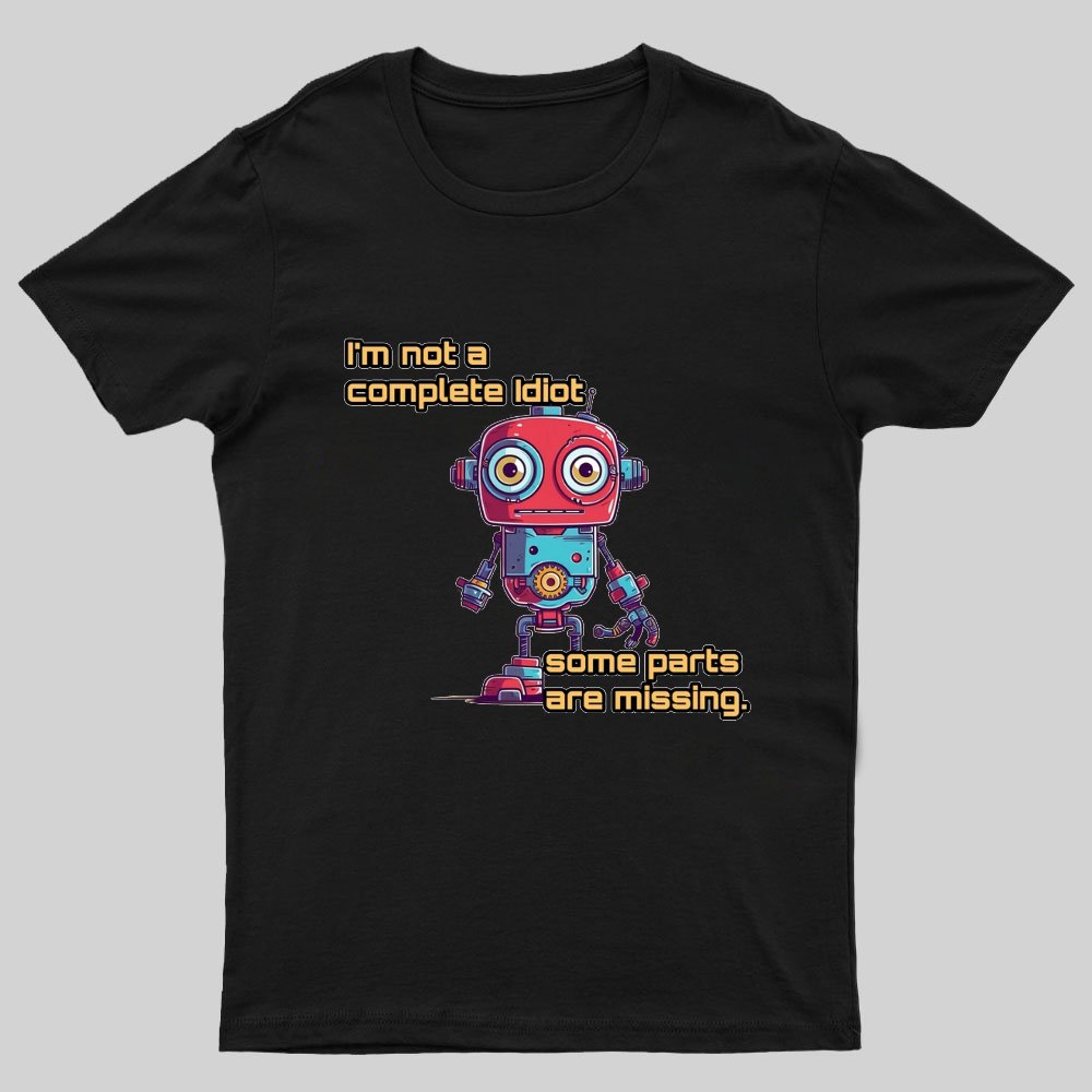 I'm Not A Complete Idiot, Some Parts Are Missing Nerdy T-Shirt