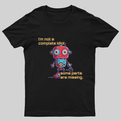 I'm Not A Complete Idiot, Some Parts Are Missing Nerdy T-Shirt