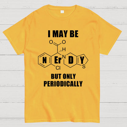 I May Be Nerdy But Only Periodically Geek T-Shirt