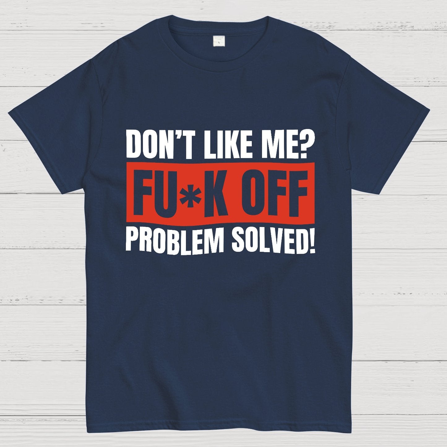 Don't Like Me Fuck Off Problem Solved Sarcastic Geeky T-Shirt