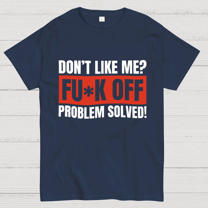 Don't Like Me Fuck Off Problem Solved Sarcastic Geeky T-Shirt