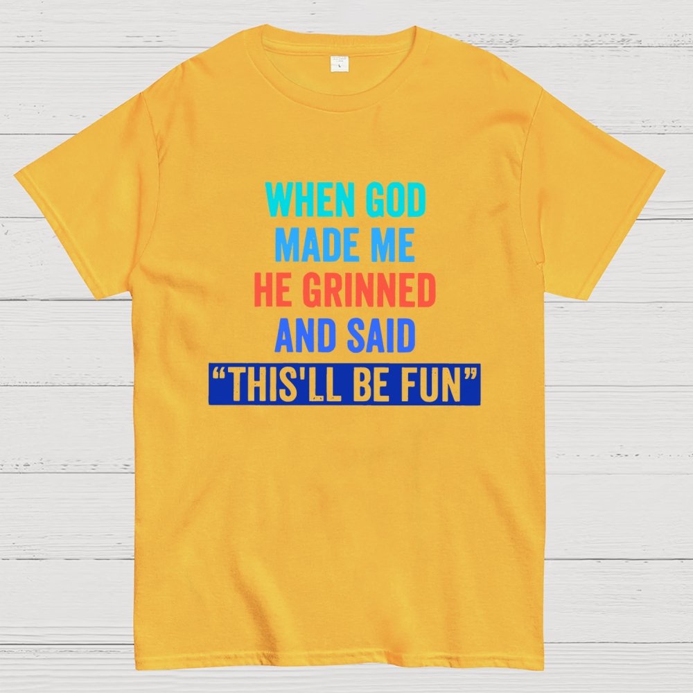 When God Made Me He Grinned and Said This'll Be Fun Geek T-Shirt