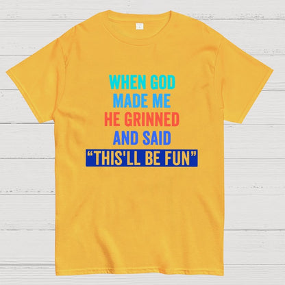 When God Made Me He Grinned and Said This'll Be Fun Geek T-Shirt