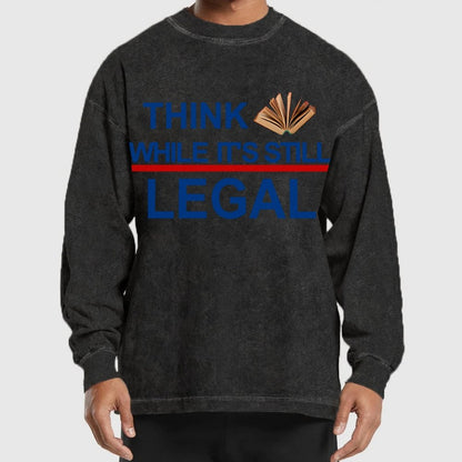 Think While Its Still Legal Washed Long Sleeve Tee
