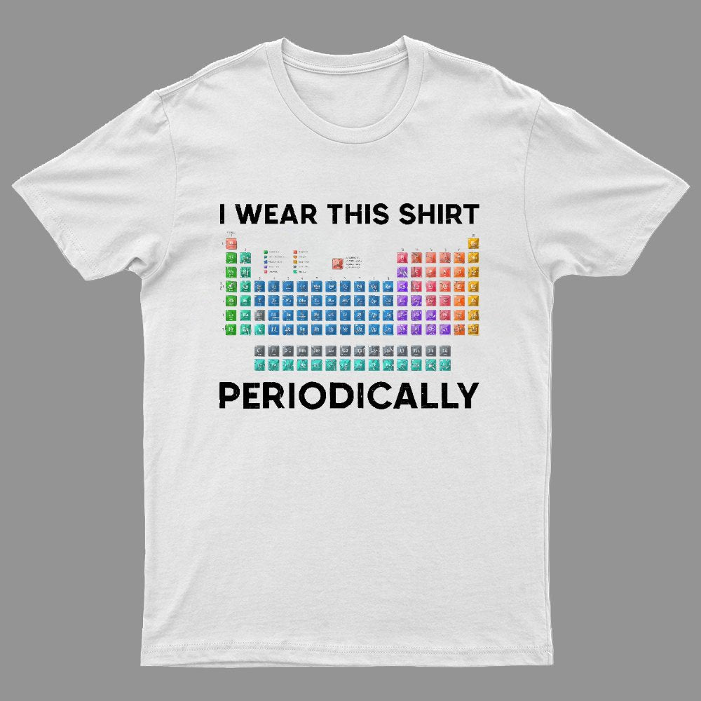 I Wear This Shirt Periodically Geeky T-Shirt
