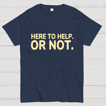 Here to Help. Or Not. Geek T-Shirt