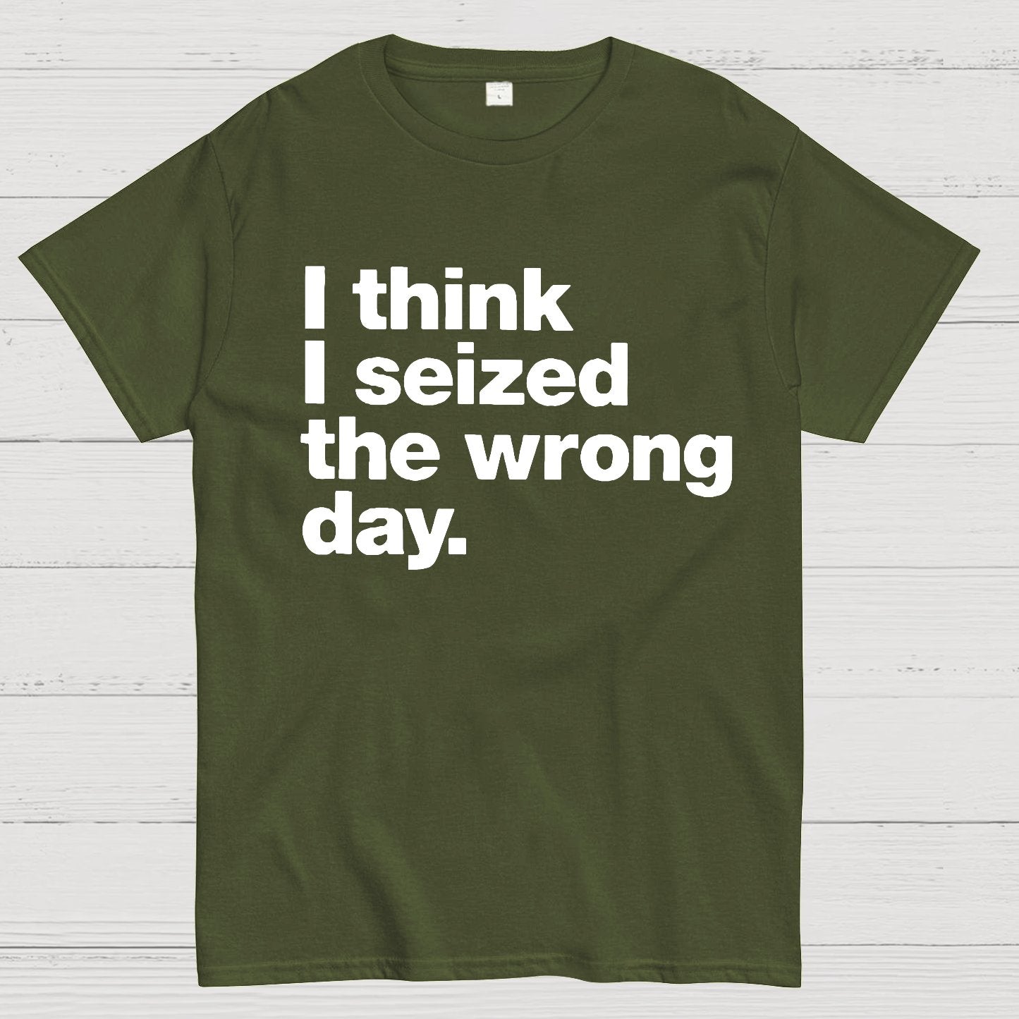 I Think I Seized The Wrong Day Geek T-Shirt