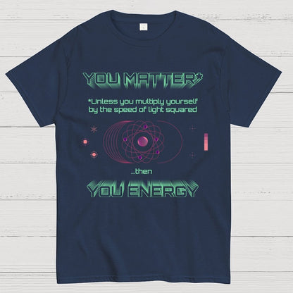 You Matter Geek Nerd Science Physics Theory Scientific Mathematics Funny Mathlete Geek T-Shirt