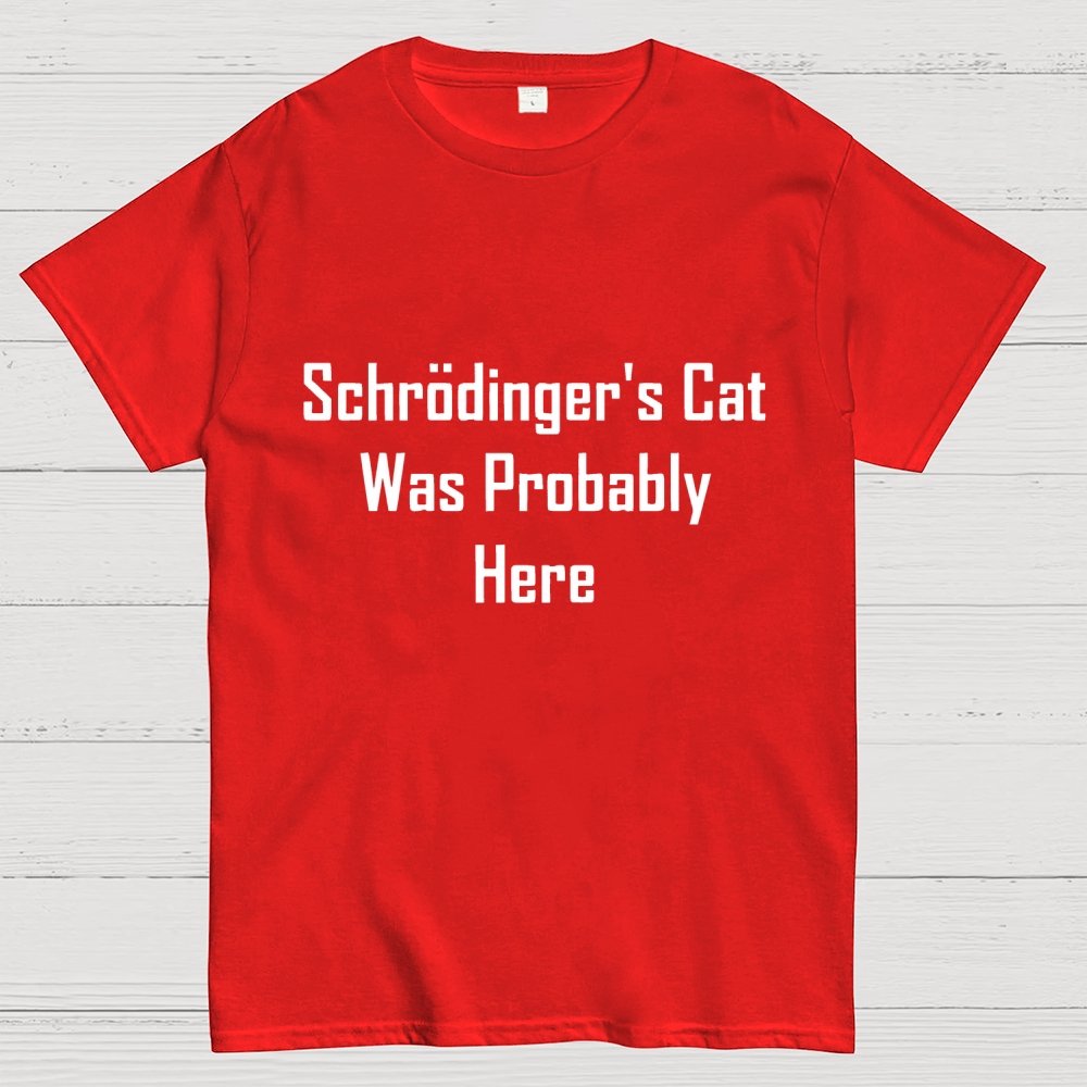 Schrodinger's Cat Was Probably Here Geek T-Shirt