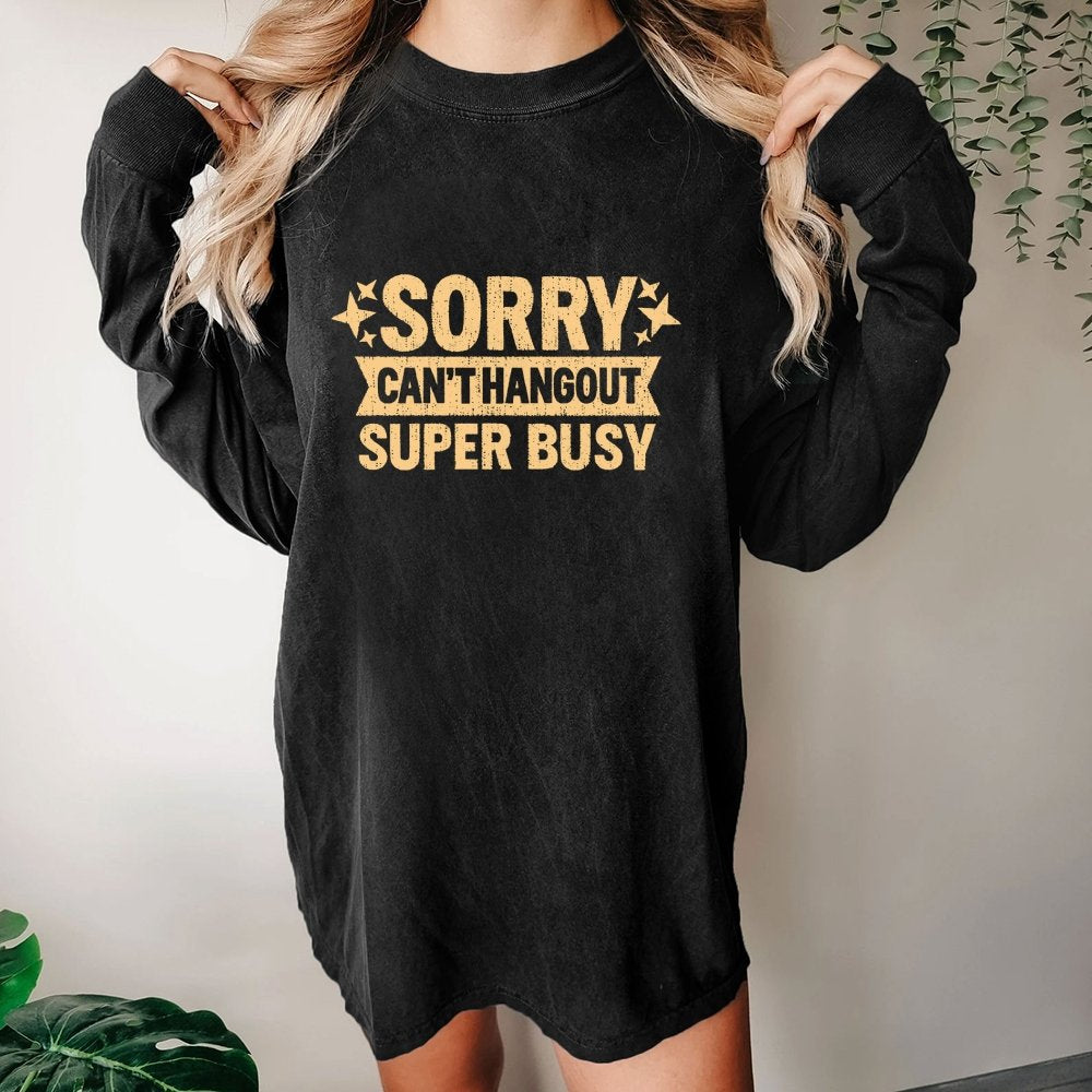 Sorry — Can’T Hang Out — Super Busy Washed Long Sleeve Tee