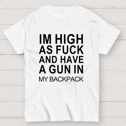 Im High As Fck And Have A Gun In My Backpack Geek T-Shirt