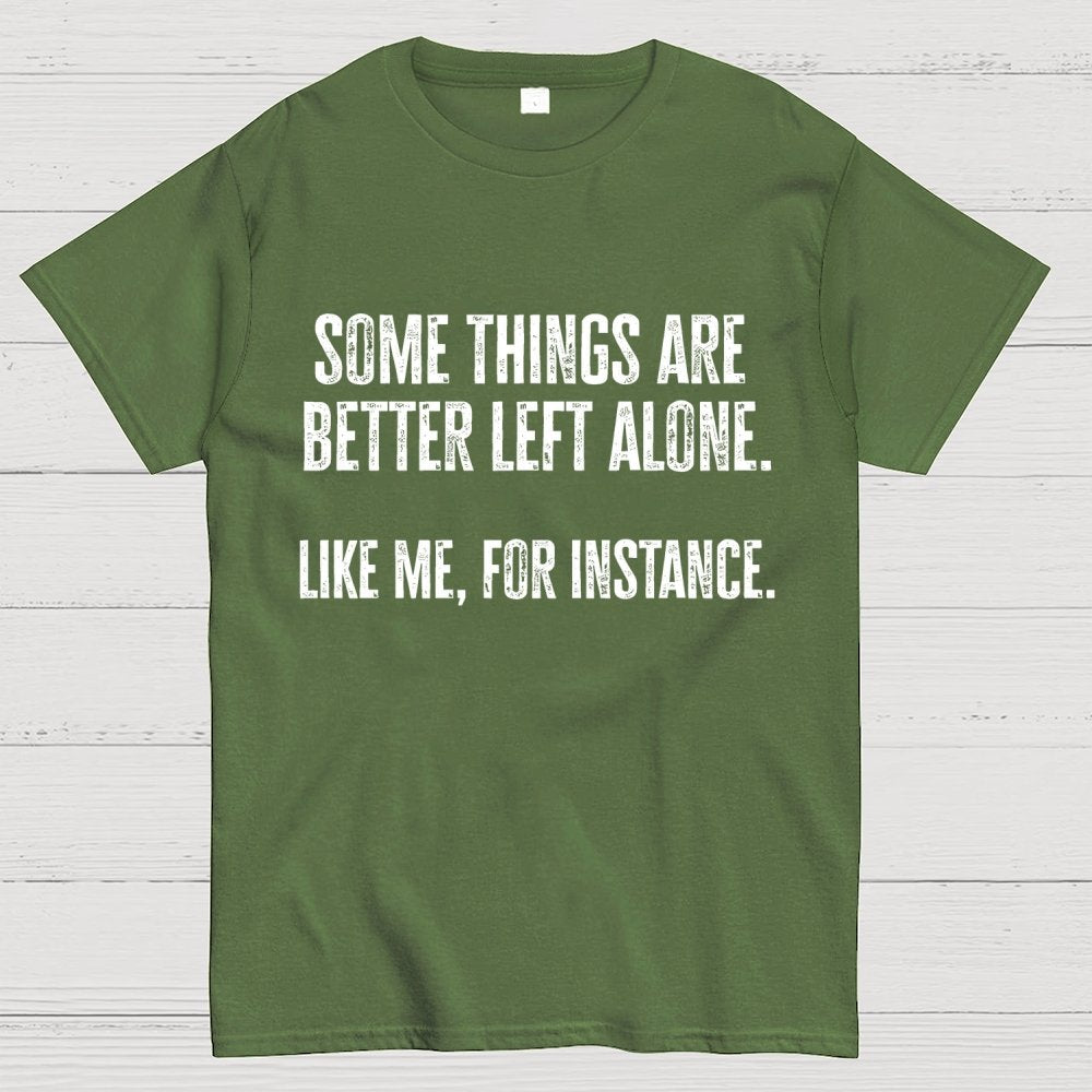 Some Things Are Better Left Alone Like Me For Instance Geek T-Shirt