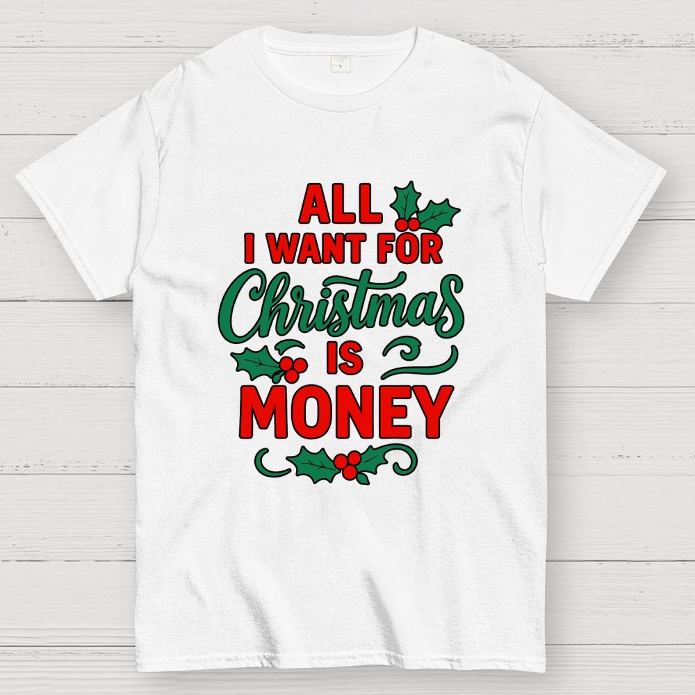 All I Want for Christmas Is Money Funny Geek T-Shirt