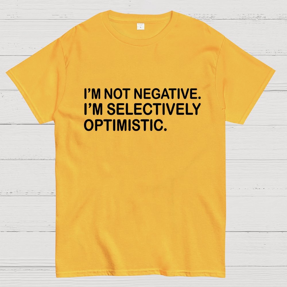 I’m Not Negative. I’m Selectively Optimistic. Geek T-Shirt