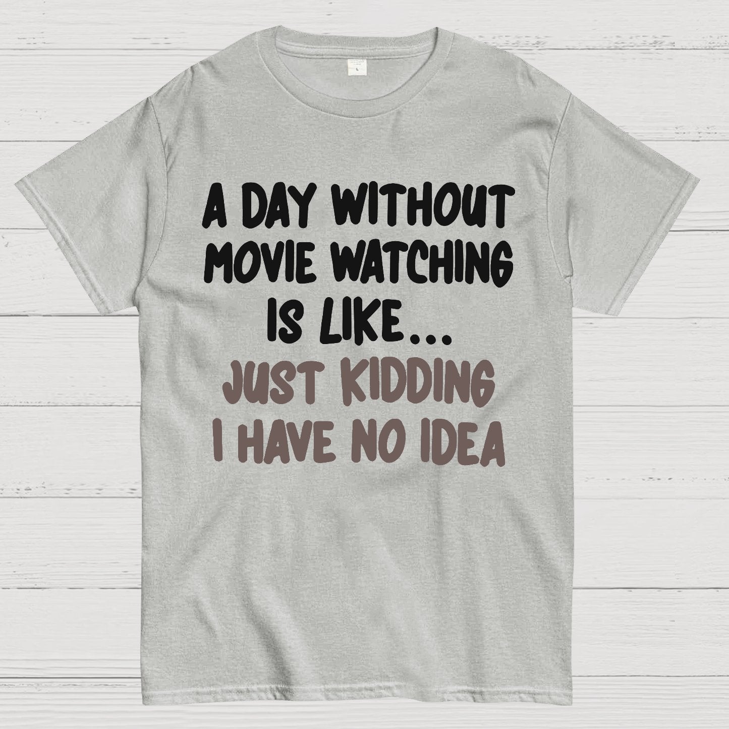 A Day Without Movie Watching Is Like... Just Kidding I Have No Idea Geek T-Shirt