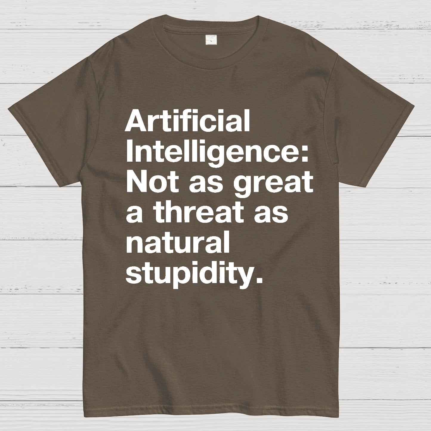 Artificial Intelligence Not as great a threat as natural stupidity Geek T-Shirt