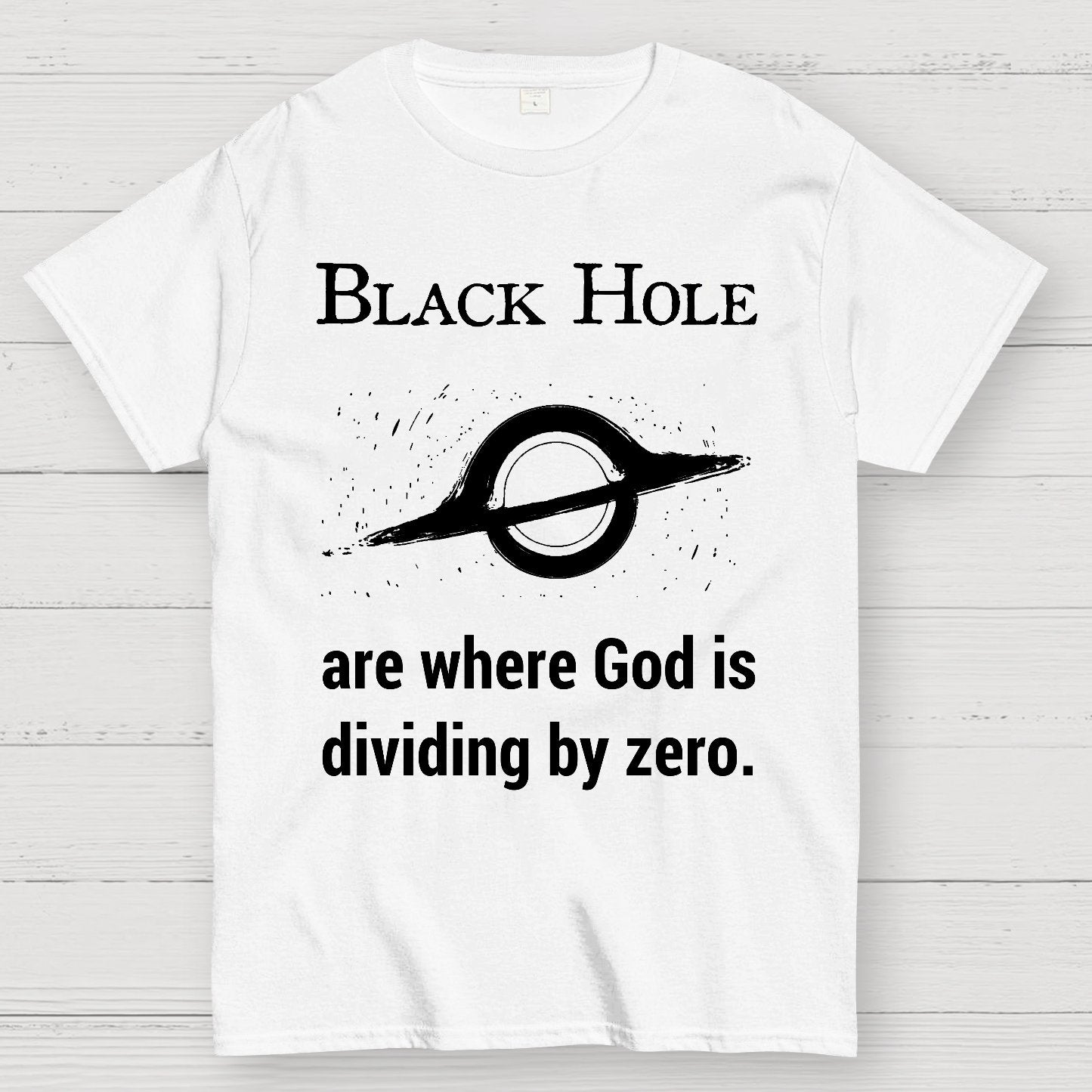 Black Holes Are Where God Is Dividing By Zero Geek T-Shirt
