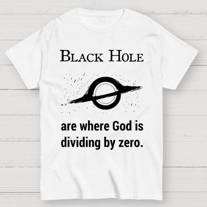 Black Holes Are Where God Is Dividing By Zero Geek T-Shirt