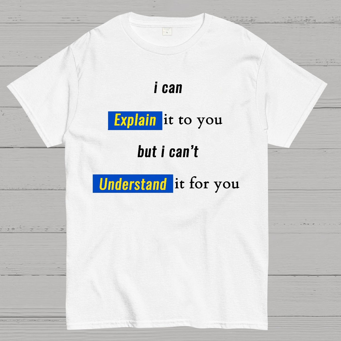 Engineer, I Can Explain It To You But I Can't Understand It For You Geek T-Shirt