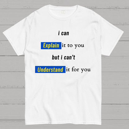 Engineer, I Can Explain It To You But I Can't Understand It For You Geek T-Shirt
