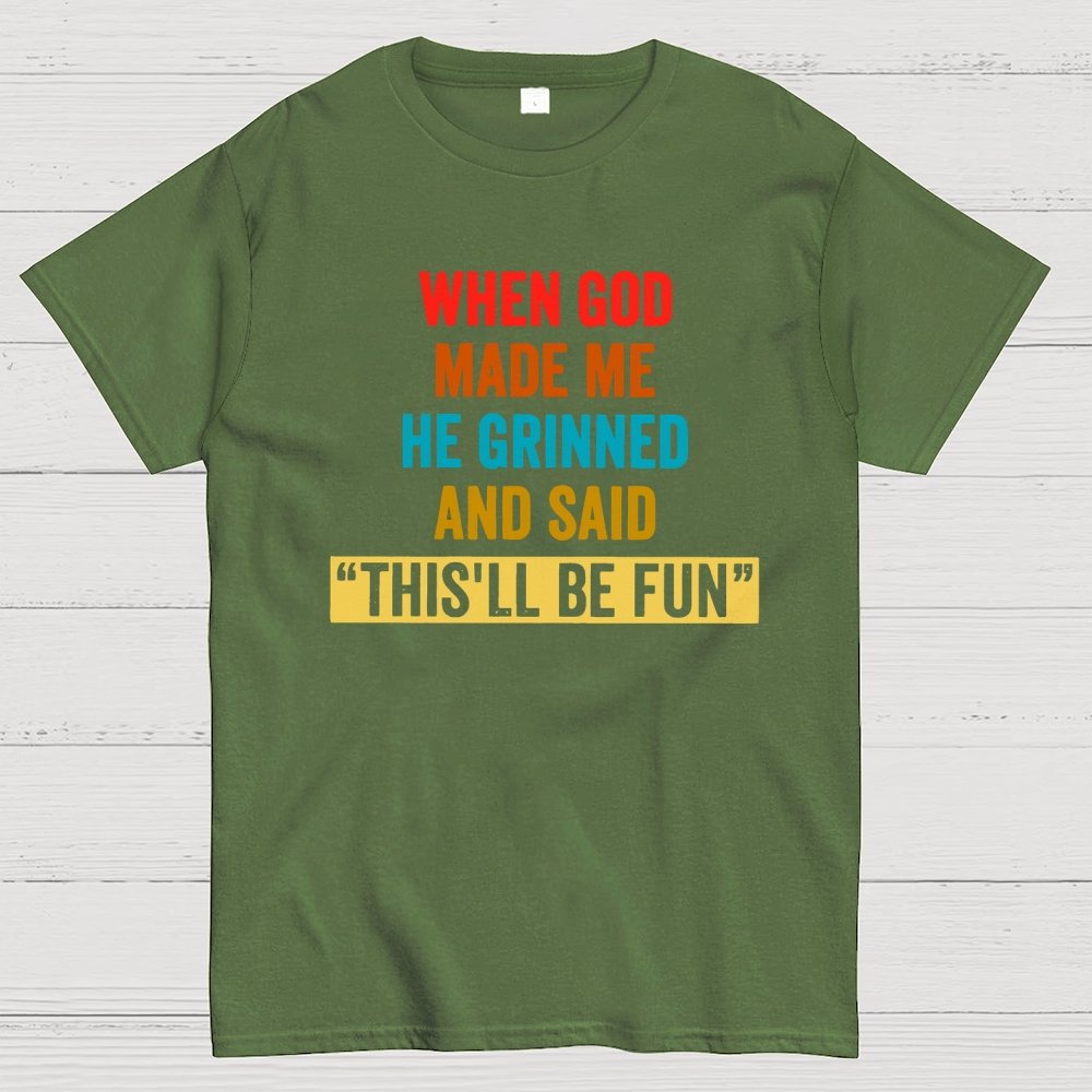 When God Made Me He Grinned and Said This'll Be Fun Geek T-Shirt