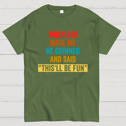 When God Made Me He Grinned and Said This'll Be Fun Geek T-Shirt