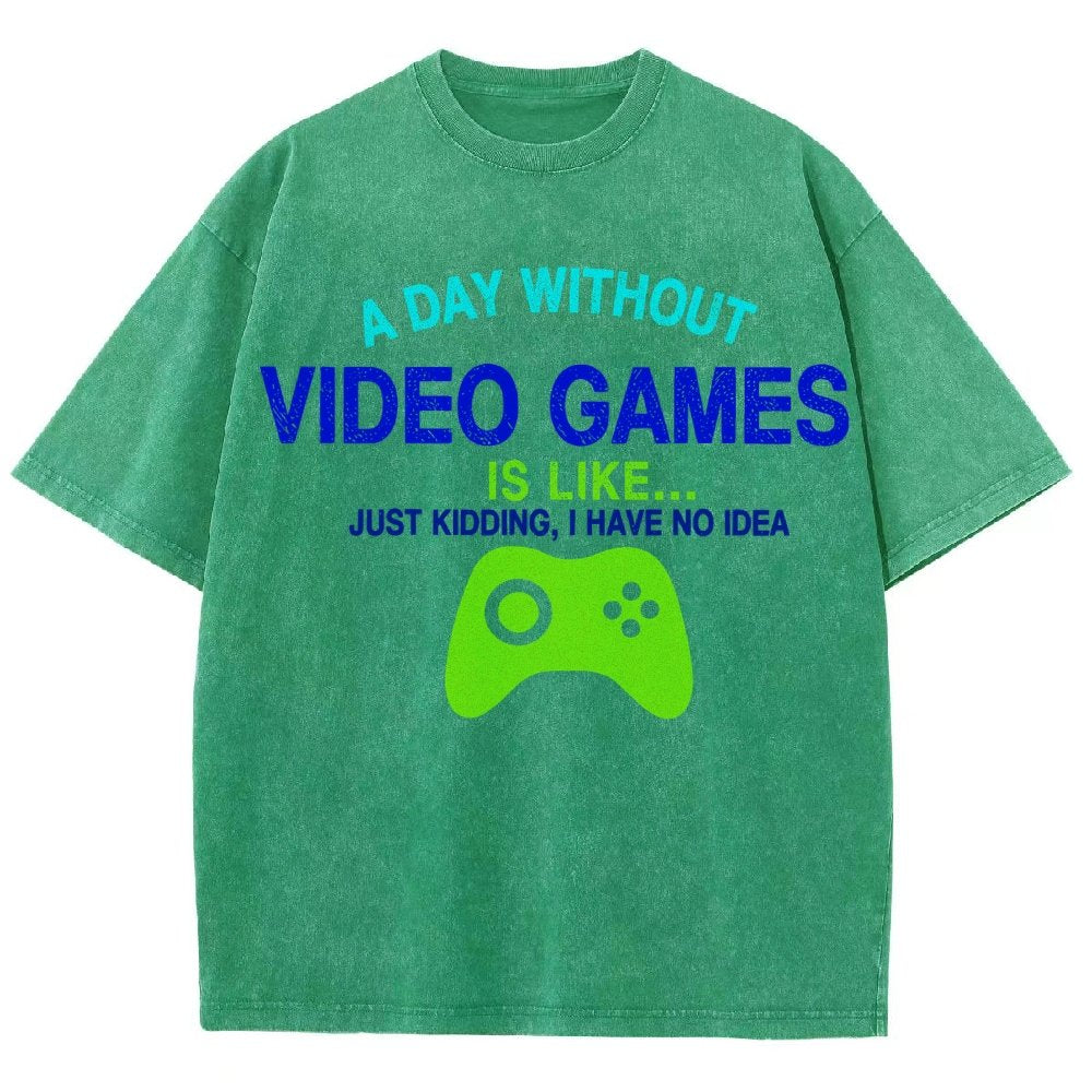 A Day Without Video Games Is Like Just Kidding I Have No Idea Vintage Distressed T-shirt