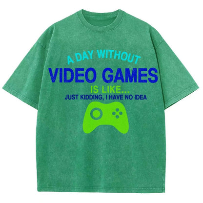A Day Without Video Games Is Like Just Kidding I Have No Idea Vintage Distressed T-shirt