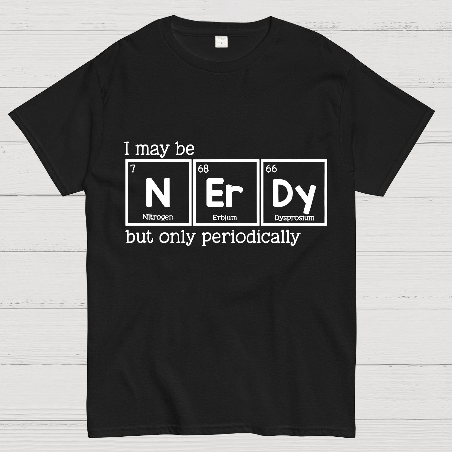 I May Be Nerdy But Only Periodically Geek T-Shirt