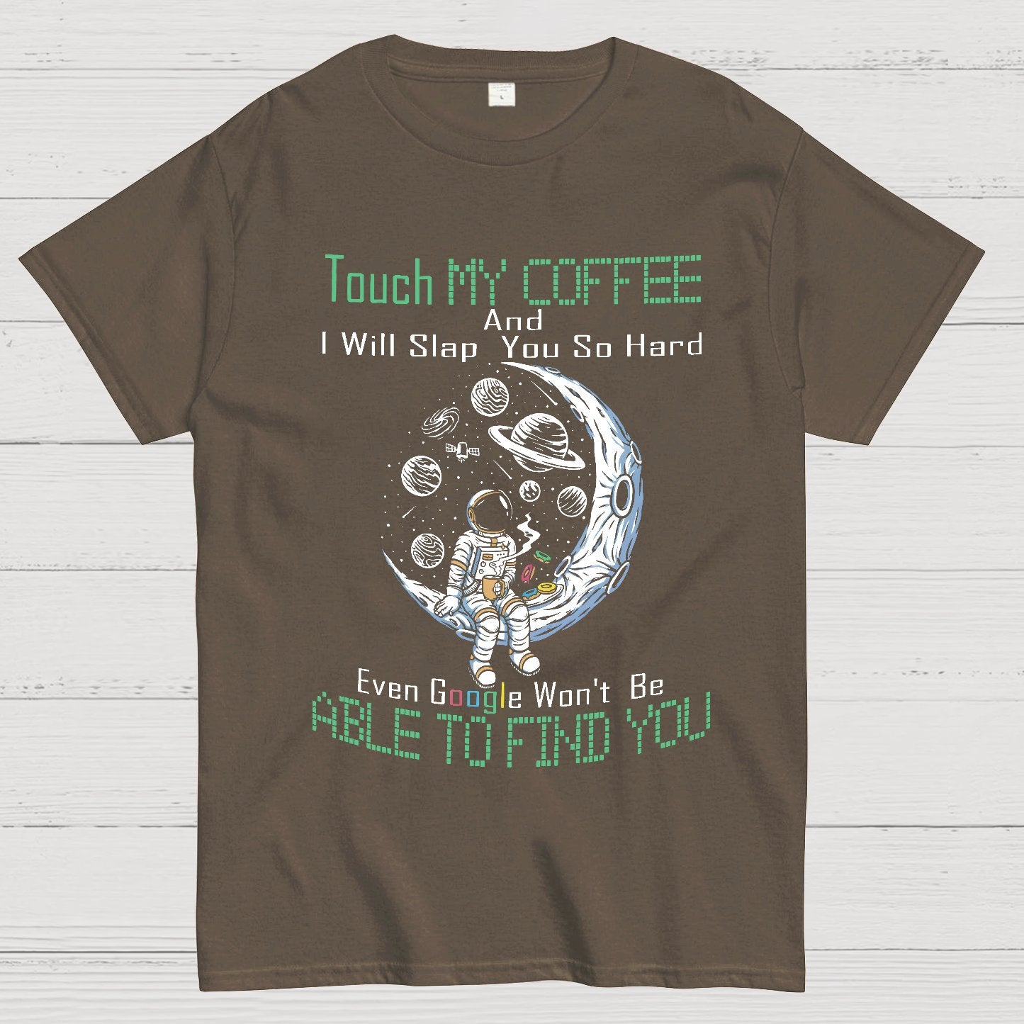 Touch My Coffee And I Will Slap You So Hard Google Won't Fi Nerdy T-Shirt