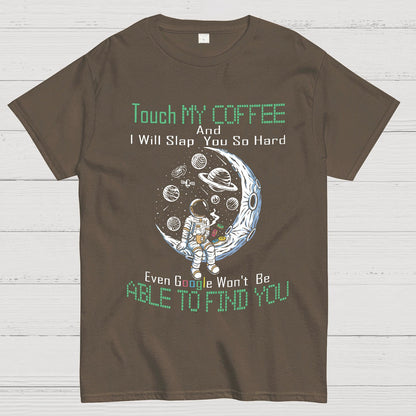 Touch My Coffee And I Will Slap You So Hard Google Won't Fi Nerdy T-Shirt