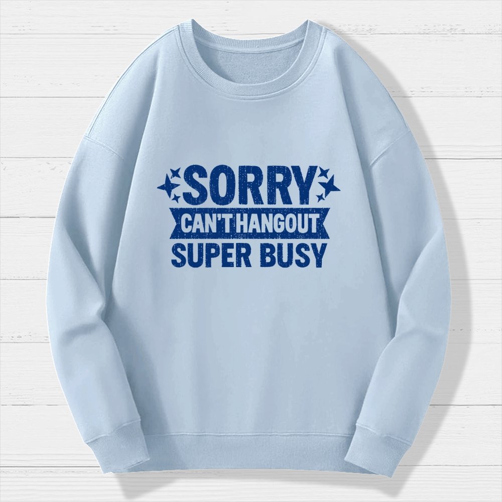 Sorry — Can’T Hang Out — Super Busy Geek Cotton Sweatshirt