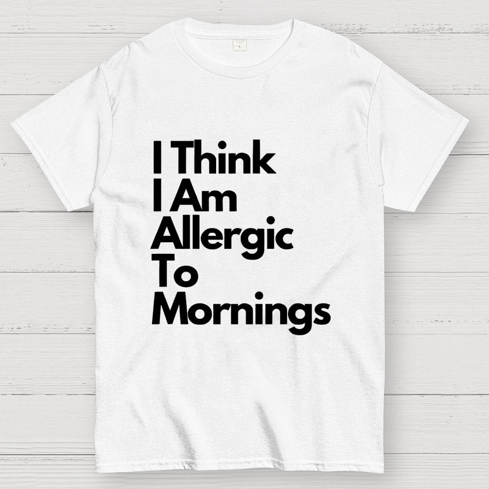 I Think I Am Allergic To Mornings Geek T-Shirt
