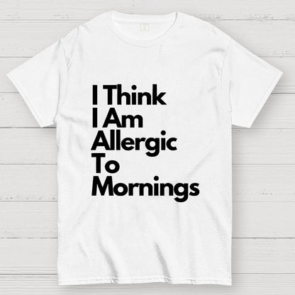 I Think I Am Allergic To Mornings Geek T-Shirt