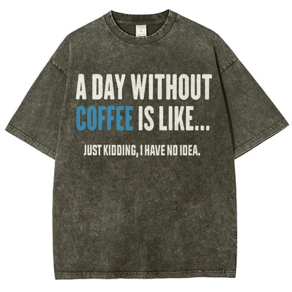 A Day Without Coffee Is Like Just Kidding I Have No Idea Vintage Distressed T-shirt