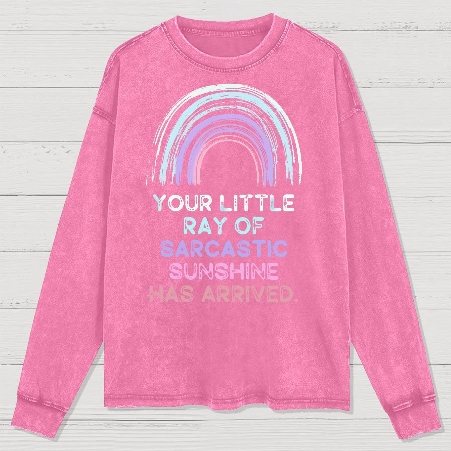 Your Little Ray of Sarcastic Sunshine Has Arrived Washed Long Sleeve Tee