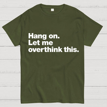 Hang On. Let Me Overthink This.Geeky T-Shirt