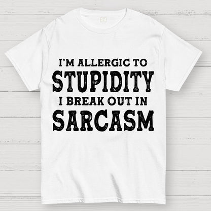 I'm Allergic To Stupidity I Break Out In Sarcasm Geek T-Shirt