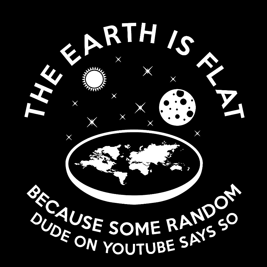 The Earth Is Flat Because Some Random Dude On  Youtube Says So Geek T-Shirt