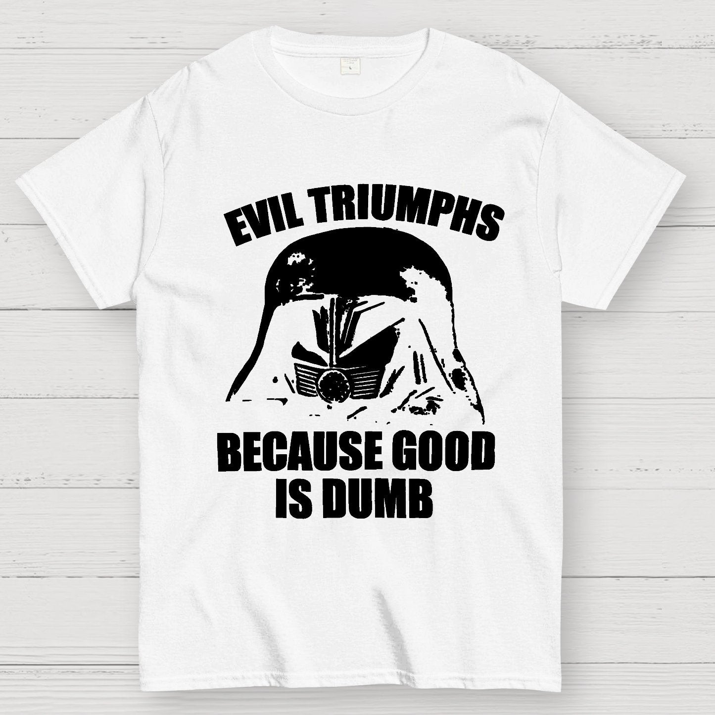 Evil Triumphs Because Good Is Dumb Geek T-Shirt