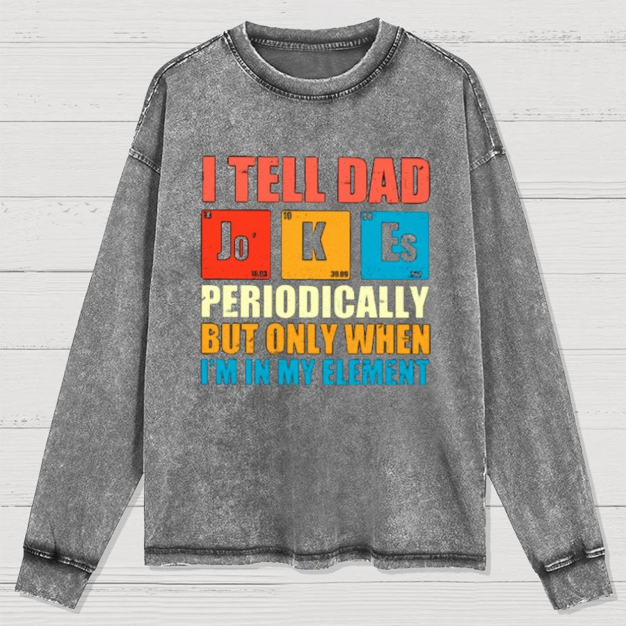 I Tell Dad Jokes Periodically But Only When I'm In My Element Washed Long Sleeve Tee