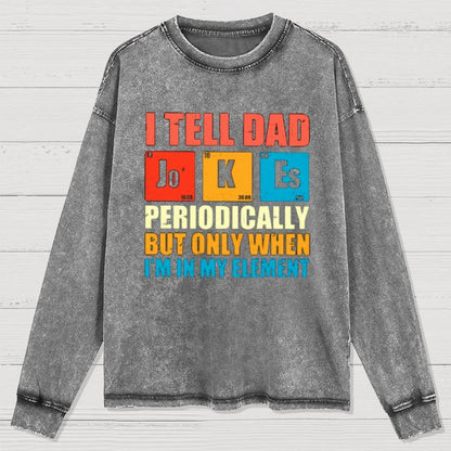 I Tell Dad Jokes Periodically But Only When I'm In My Element Washed Long Sleeve Tee